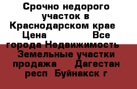 Срочно недорого участок в Краснодарском крае › Цена ­ 350 000 - Все города Недвижимость » Земельные участки продажа   . Дагестан респ.,Буйнакск г.